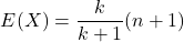 \[E(X) = \frac{k}{k+1} (n+1)\]