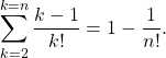 \[\sum_{k=2}^{k=n}\frac{k-1}{k!}=1-\frac{1}{n!}.\]