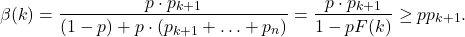 \[\beta(k) = \frac{p \cdot p_{k+1}}{(1-p) + p \cdot (p_{k+1} + \ldots + p_n)} = \frac{p \cdot p_{k+1}}{1 - p F(k)} \geq p p_{k+1} }.\]