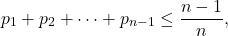 \[p_1 + p_2 + \dots + p_{n-1} \leq \frac{n-1}{n}, \]