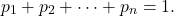 \[p_1 + p_2 + \dots + p_n = 1.\]