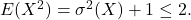 E(X^{2})=\sigma ^{2}(X)+1\leq 2.