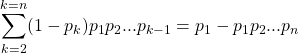 \[\sum_{k=2}^{k=n}(1-p_{k})p_{1}p_{2}...p_{k-1}=p_{1}-p_{1}p_{2}...p_{n}%\]