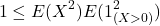 \[1\leq E(X^{2})E(1_{(X>0)}^{2})\]