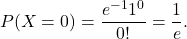 \[P(X=0) = \frac{e^{-1}1^{0}}{0!} = \frac{1}{e}.\]