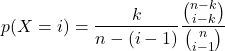 \[p(X=i) = \frac{k}{n-(i-1)}\frac{\binom{n-k}{i-k}}{\binom{n}{i-1}}\]