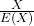 \frac{X}{E(X)}