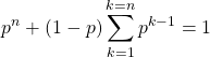 \[ \[ p^{n}+(1-p)\sum_{k=1}^{k=n}p^{k-1}=1 \]