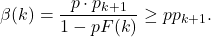 \[\beta(k)= \frac{p \cdot p_{k+1}}{1 - p F(k)} \geq p p_{k+1} }.\]