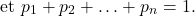 \[\text{et } p_1 + p_2 + \ldots + p_n = 1.\]