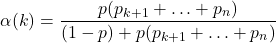 \[\alpha(k) = \frac{p (p_{k+1} + \ldots + p_n)}{(1-p) + p (p_{k+1} + \ldots + p_n)} \]